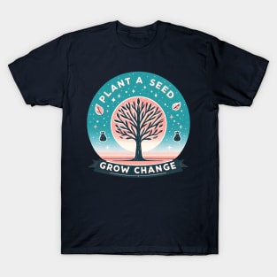 Plant A Seed, Grow Change - #SAVETREES T-Shirt